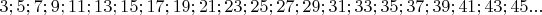 $3;5;7;9;11;13;15;17;19;21;23;25;27;29;31;33;35;37;39;41;43;45...$