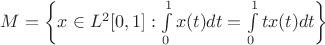 $M=\left\lbrace x \in L^2[0,1]: \int\limits_{0}^{1} x(t) dt = \int\limits_{0}^{1} tx(t) dt \right\rbrace$
