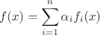 $$f(x)=\sum_{i=1}^n\alpha_i f_i(x)$$