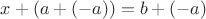 $x+(a+(-a))=b+(-a)$