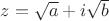 $z=\sqrt a+i\sqrt b$