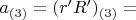 $a_{(3)} = (r'R')_{(3)} =$