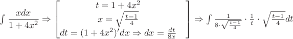 $\int \dfrac{xdx}{1+4x^2} \Rightarrow \begin{bmatrix}
t = 1+4x^2&\\
x = \sqrt{\frac{t-1}{4}}&\\
dt = (1+4x^2)' dx \Rightarrow dx = \frac{dt}{8x}&\\
\end{bmatrix}
\Rightarrow \int \frac{1}{8\cdot \sqrt{\frac{t-1}{4}}} \cdot \frac{1}{t} \cdot \sqrt{\frac{t-1}{4}} dt $