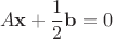 $$
A \bold{x} + \frac{1}{2}\bold{b} = 0
$$