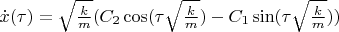 $\dot{x}(\tau)=\sqrt{\frac{k}{m}}(C_{2}\cos(\tau\sqrt{\frac{k}{m}})-C_{1}\sin(\tau\sqrt{\frac{k}{m}}))$