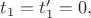 $t_1=t'_1=0,$