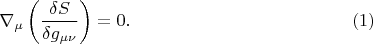 $$\nabla_{\mu} \left(  \frac{\delta S}{\delta g_{\mu \nu}} \right) = 0. \eqno(1)$$