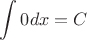 $\displaystyle \int 0dx=C$