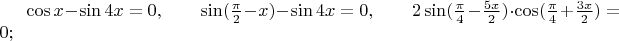 $\cos x-\sin4x=0,\qquad\sin(\frac{\pi}2-x)-\sin4x=0,\qquad2\sin(\frac{\pi}4-\frac{5x}2)\cdot\cos(\frac{\pi}4+\frac{3x}2)=0;$