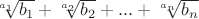 $\sqrt[a_1]{b_1}+\sqrt[a_2]{b_2}+...+\sqrt[a_n]{b_n}$