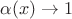 $\alpha(x)\to 1$