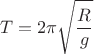 $$\[T = 2\pi \sqrt {\frac{R}{g}} \]$$