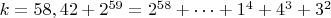 $ k=58,42+2^{59}=2^{58}+&hellip;+1^4+4^3+3^2$