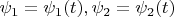 $\psi_1=\psi_1(t), \psi_2=\psi_2(t)$