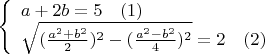 $ \left\{ \begin{array}{l} 
a+2b=5 \quad (1)\\ 
\sqrt{(\frac{a^2+b^2}{2})^2-(\frac{a^2-b^2}{4})^2}=2 \quad (2) 
\end{array} \right. $