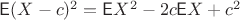 $\mathsf E(X-c)^2 = \mathsf EX^2 - 2c\mathsf EX + c^2$