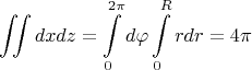 \[
\iint {dxdz = \int\limits_0^{2\pi } {d\varphi } \int\limits_0^R {rdr}  = 4\pi }
\]