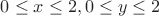 $0 \leq x \leq 2, 0 \leq y \leq 2$
