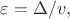 $\varepsilon=\Delta/v,$