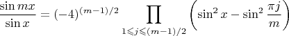 ${\displaystyle \frac{\sin mx}{\sin x}=(-4)^{(m-1)/2}\prod_{1\leqslant j\leqslant(m-1)/2}\left(\sin^{2}x-\sin^{2}\dfrac{\pi j}{m}\right)}$
