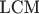 $\text{LCM}$