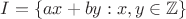 $I = \{ ax + by : x,y \in \mathbb{Z} \}$