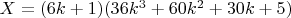 $X = (6k + 1)(36k^3 + 60k^2 + 30k + 5)$