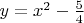 $y=x^2-\frac 54$