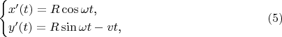 $$\begin{cases}x'(t)=R\cos\omega t\text{,}\\ y'(t)=R\sin\omega t-vt\text{,}\end{cases}\eqno{(5)}$$