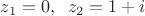 $z_1=0,\;\; z_2=1+i$