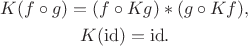 \begin{gather*} 
K(f \circ g) = (f \circ Kg) * (g \circ Kf), \\ 
K(\mathrm{id}) = \mathrm{id}. 
\end{gather}