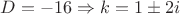$D=-16 \Rightarrow k=1&plusmn;2i$