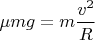 $\mu{mg}=m\dfrac{v^2}{R}$