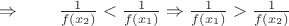 $\Rightarrow \qquad \frac{1}{f(x_2)}<\frac{1}{f(x_1)} \Rightarrow \frac{1}{f(x_1)}>\frac{1}{f(x_2)}$