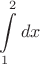 $$ \int\limits_1^2 {dx } $$