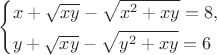 $\left\{ \begin{gathered}  x + \sqrt {xy}  - \sqrt {x^2  + xy}  = 8, \hfill \\  y + \sqrt {xy}  - \sqrt {y^2  + xy}  = 6 \hfill \\ \end{gathered}  \right$