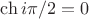 $\ch{i\pi/2}=0$