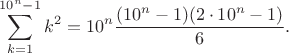 $$
\sum \limits_{k = 1}^{10^n - 1} k^2 = 10^n \dfrac{(10^n - 1)  (2\cdot 10^n - 1)}{6}.
$$
