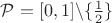$\mathcal P = [0,1]\backslash\{\tfrac12\}$