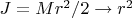 $J = Mr^2/2 \to r^2$