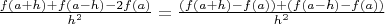 $\frac{f(a+h)+f(a-h)-2f(a)}{h^2}=\frac{(f(a+h)-f(a))+(f(a-h)-f(a))}{h^2}$