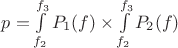 $p = \int\limits_{{f_2}}^{{f_3}} {{P_1(f)}} \times \int\limits_{f_2}^{f_3} {P_2(f)}$