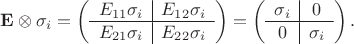 $$\mathbf{E}\otimes\sigma_i=\left(\begin{array}{c|c}E_{11}\sigma_i&E_{12}\sigma_i\\\hline E_{21}\sigma_i&E_{22}\sigma_i\end{array}\right)=\left(\begin{array}{c|c}\sigma_i&0\\\hline 0&\sigma_i\end{array}\right).$$