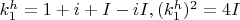 $k_1^h=1+i+I-iI, (k_1^h)^2=4I$