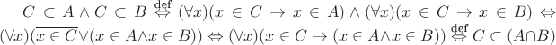 $C \subset A \wedge C \subset B \stackrel{\textrm{def}}{\Leftrightarrow} (\forall x) (x \in C \to x \in A) \wedge (\forall x)(x \in C \to x \in B) \Leftrightarrow (\forall x)(\overline{x \in C} \vee (x \in A \wedge x \in B)) \Leftrightarrow  (\forall x)(x \in C \to (x \in A \wedge x \in B)) \stackrel{\textrm{def}}{\Leftrightarrow} C \subset (A \cap B) $