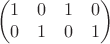 $$\begin{pmatrix}
 1 & 0 & 1 & 0 \\
 0 & 1 & 0 & 1\\
\end{pmatrix}$$