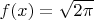 $f(x) = \sqrt{2 \pi}$