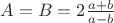 $A=B=2\frac{a+b}{a-b}$