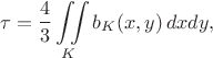 $$
\tau=\frac{4}{3}\iint\limits_K b_K(x,y)\,dxdy,
$$