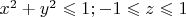 $ x^2+y^2\leqslant 1; -1\leqslant z \leqslant 1 $